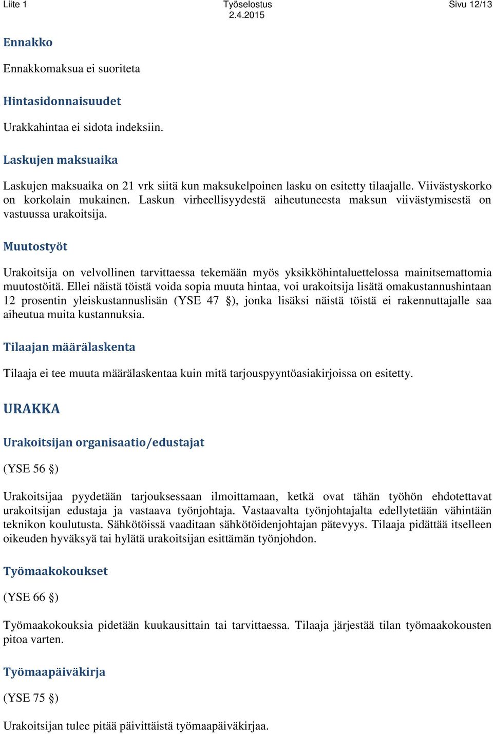 Laskun virheellisyydestä aiheutuneesta maksun viivästymisestä on vastuussa urakoitsija.