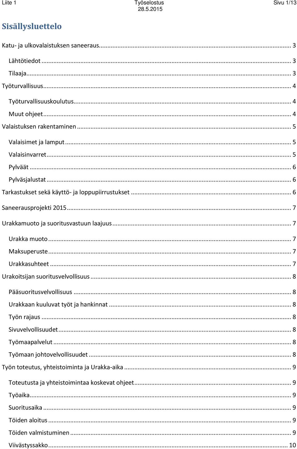 .. 7 Urakkamuoto ja suoritusvastuun laajuus... 7 Urakka muoto... 7 Maksuperuste... 7 Urakkasuhteet... 7 Urakoitsijan suoritusvelvollisuus... 8 Pääsuoritusvelvollisuus.