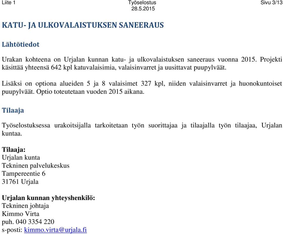 Lisäksi on optiona alueiden 5 ja 8 valaisimet 327 kpl, niiden valaisinvarret ja huonokuntoiset puupylväät. Optio toteutetaan vuoden 2015 aikana.