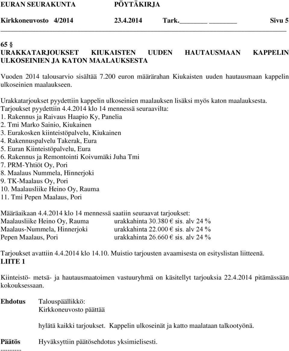 Tarjoukset pyydettiin 4.4.2014 klo 14 mennessä seuraavilta: 1. Rakennus ja Raivaus Haapio Ky, Panelia 2. Tmi Marko Sainio, Kiukainen 3. Eurakosken kiinteistöpalvelu, Kiukainen 4.