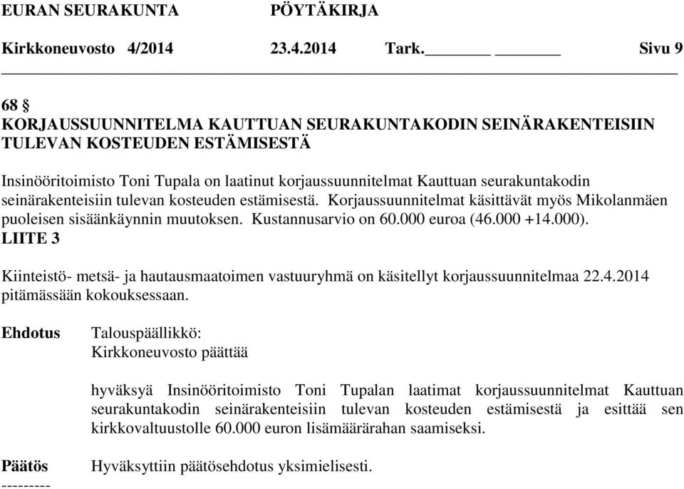 seinärakenteisiin tulevan kosteuden estämisestä. Korjaussuunnitelmat käsittävät myös Mikolanmäen puoleisen sisäänkäynnin muutoksen. Kustannusarvio on 60.000 euroa (46.000 +14.000).