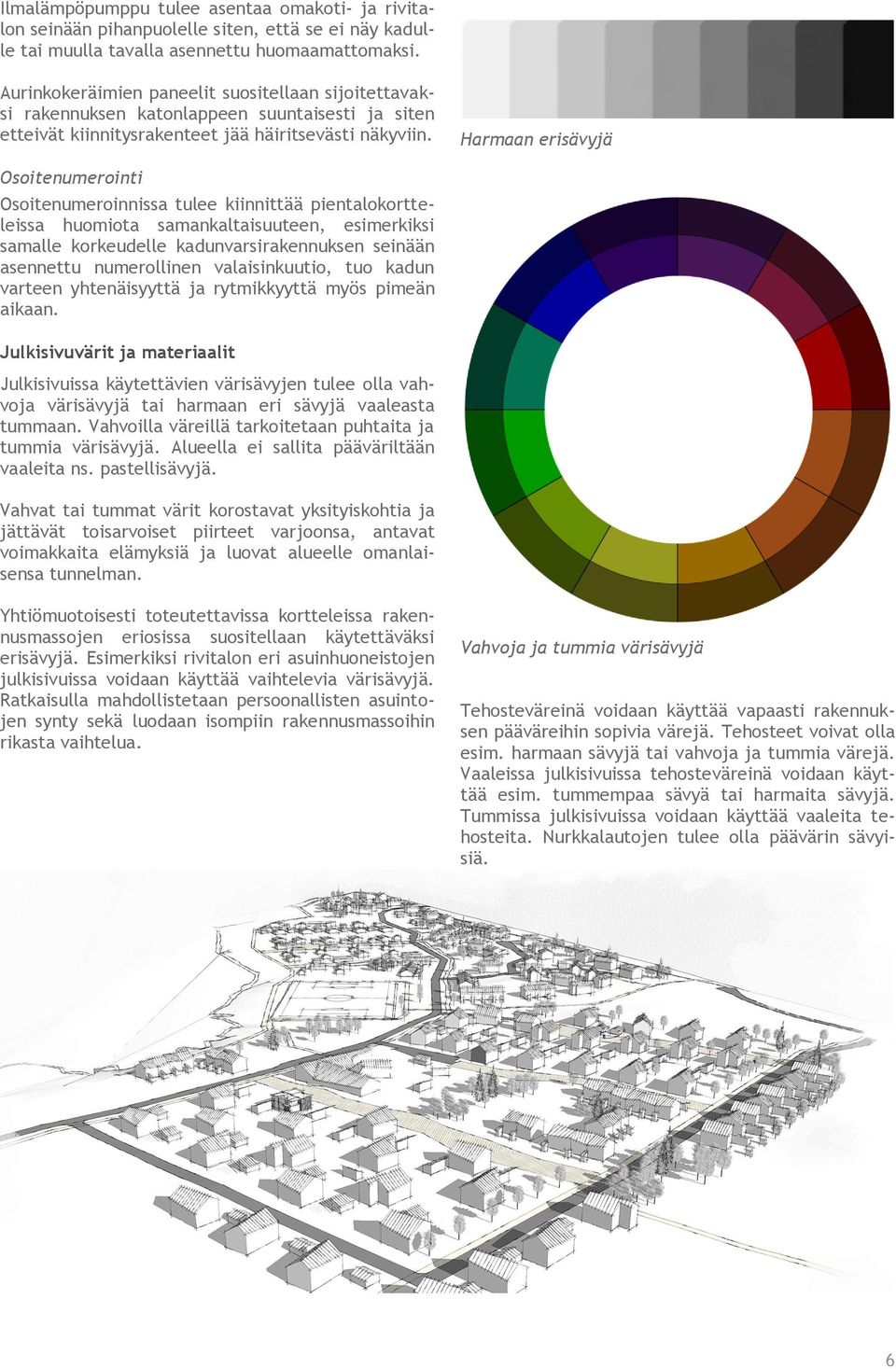 Harmaan erisävyjä Osoienumeroini Osoienumeroinnissa ulee iinniää pienalooreleissa huomioa samanalaisuueen, esimerisi samalle oreudelle adunvarsiraennusen seinään asenneu numerollinen valaisinuuio, uo