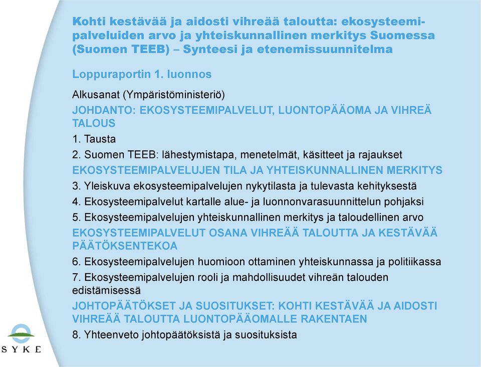 Suomen TEEB: lähestymistapa, menetelmät, käsitteet ja rajaukset EKOSYSTEEMIPALVELUJEN TILA JA YHTEISKUNNALLINEN MERKITYS 3. Yleiskuva ekosysteemipalvelujen nykytilasta ja tulevasta kehityksestä 4.