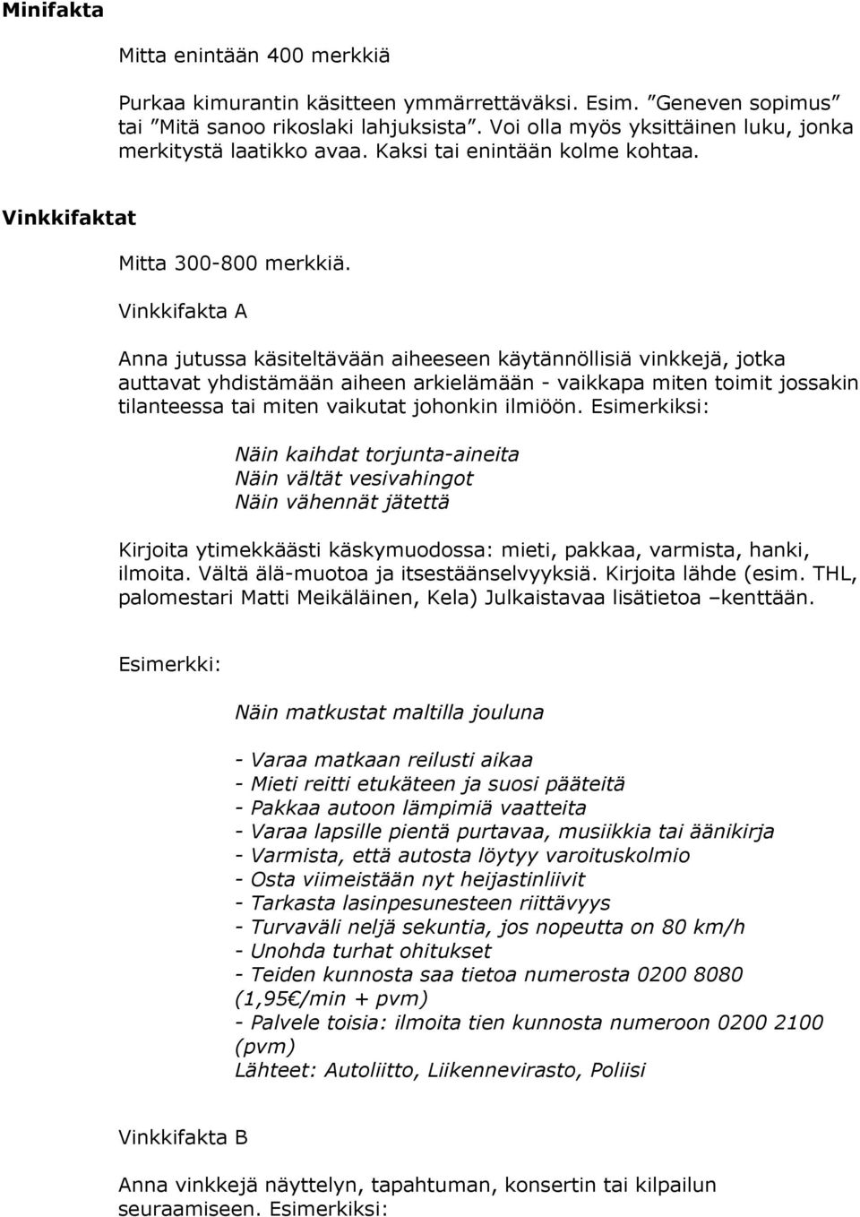 Vinkkifakta A Anna jutussa käsiteltävään aiheeseen käytännöllisiä vinkkejä, jotka auttavat yhdistämään aiheen arkielämään - vaikkapa miten toimit jossakin tilanteessa tai miten vaikutat johonkin