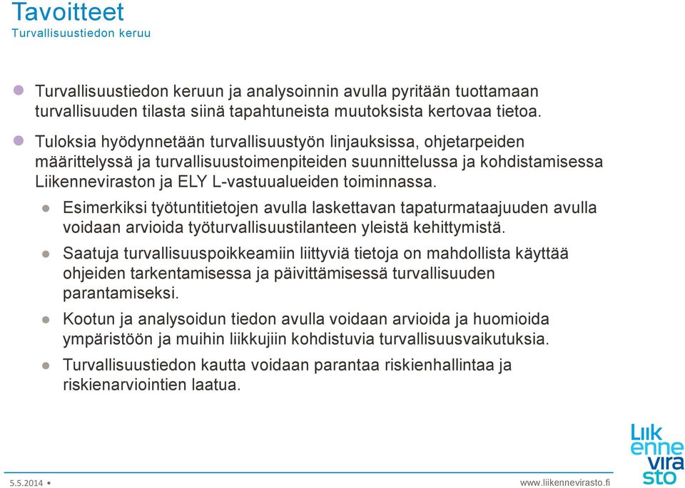 Esimerkiksi työtuntitietojen avulla laskettavan tapaturmataajuuden avulla voidaan arvioida työturvallisuustilanteen yleistä kehittymistä.