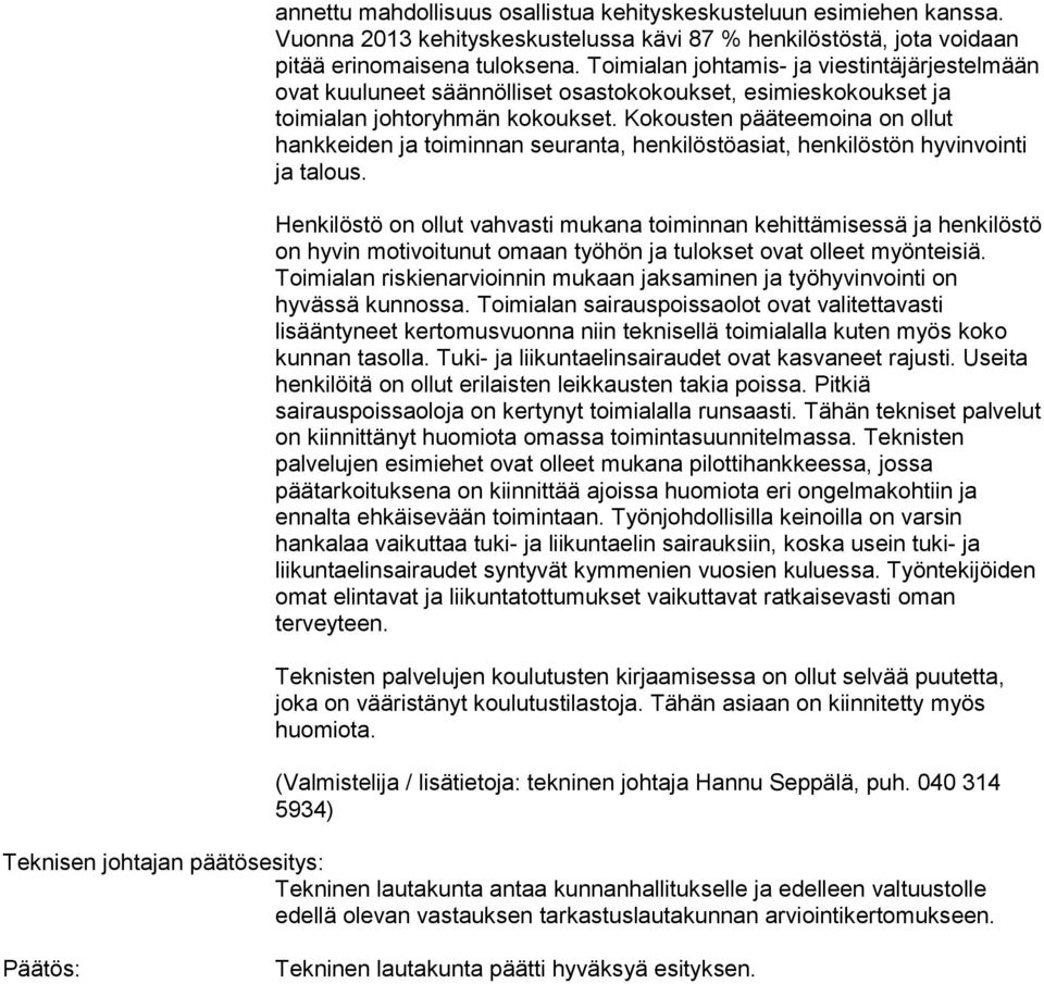 Kokousten pääteemoina on ollut hankkeiden ja toiminnan seuranta, henkilöstöasiat, henkilöstön hyvinvointi ja talous.