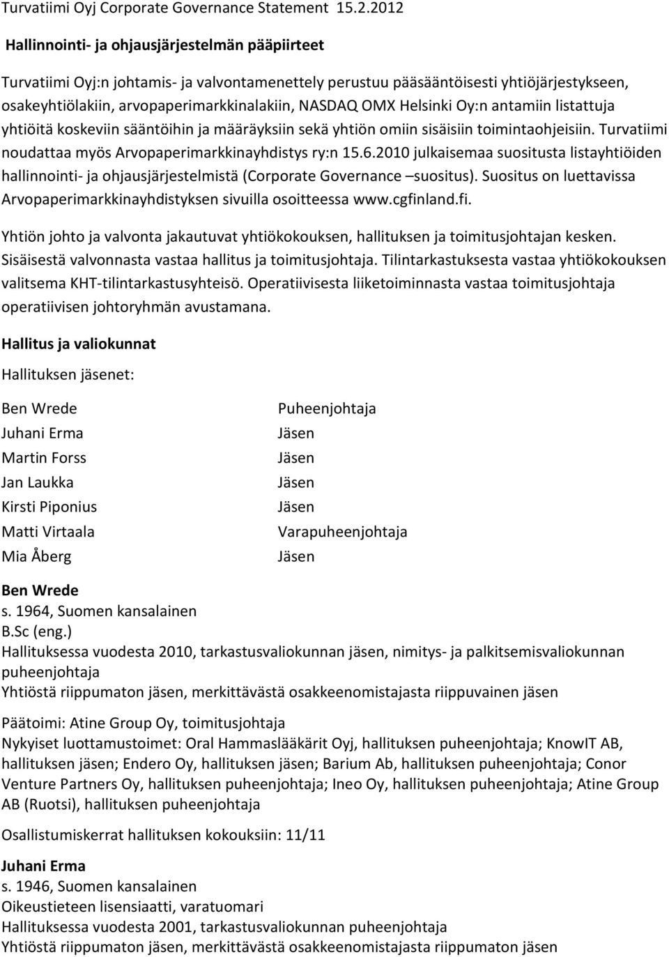 OMX Helsinki Oy:n antamiin listattuja yhtiöitä koskeviin sääntöihin ja määräyksiin sekä yhtiön omiin sisäisiin toimintaohjeisiin. Turvatiimi noudattaa myös Arvopaperimarkkinayhdistys ry:n 15.6.
