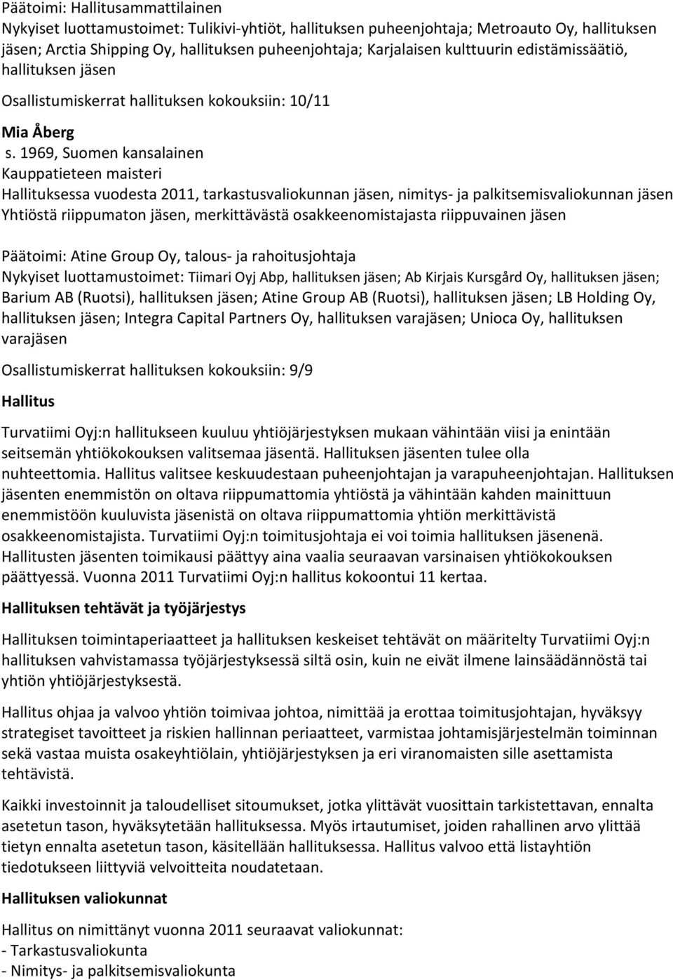 1969, Suomen kansalainen Hallituksessa vuodesta 2011, tarkastusvaliokunnan jäsen, nimitys- ja palkitsemisvaliokunnan jäsen Yhtiöstä riippumaton jäsen, merkittävästä osakkeenomistajasta riippuvainen