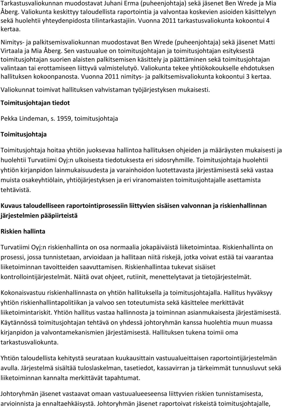 Nimitys- ja palkitsemisvaliokunnan muodostavat Ben Wrede (puheenjohtaja) sekä jäsenet Matti Virtaala ja Mia Åberg.