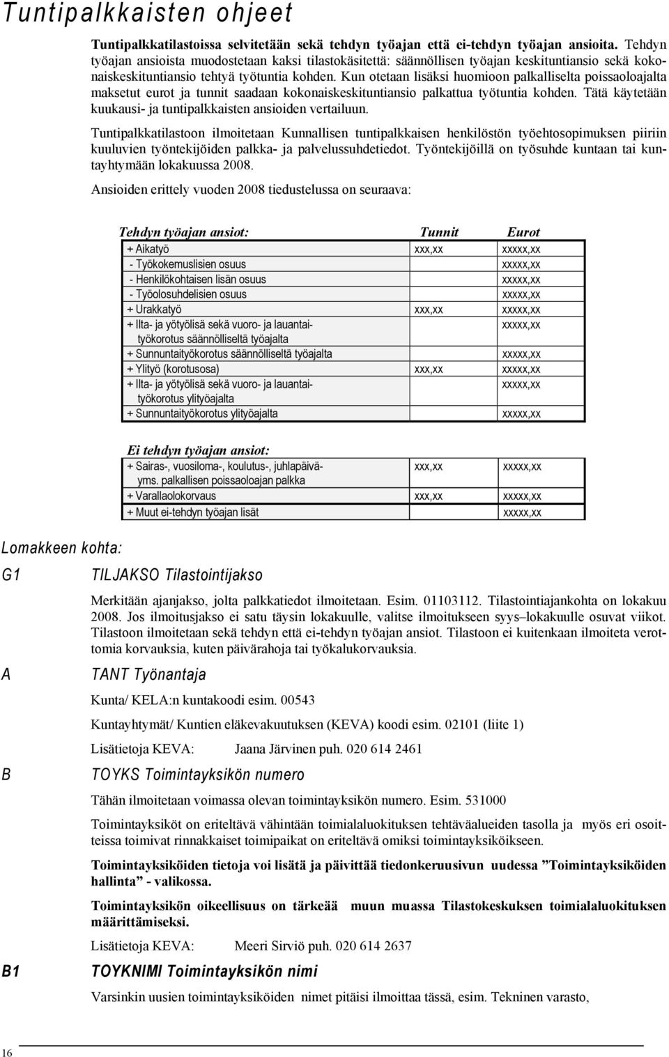 Kun otetaan lisäksi huomioon palkalliselta poissaoloajalta maksetut eurot ja tunnit saadaan kokonaiskeskituntiansio palkattua työtuntia kohden.