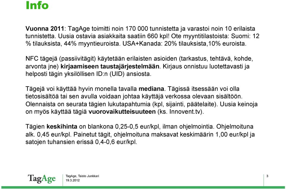 NFC tägejä (passiivitägit) käytetään erilaisten asioiden (tarkastus, tehtävä, kohde, arvonta jne) kirjaamiseen taustajärjestelmään.