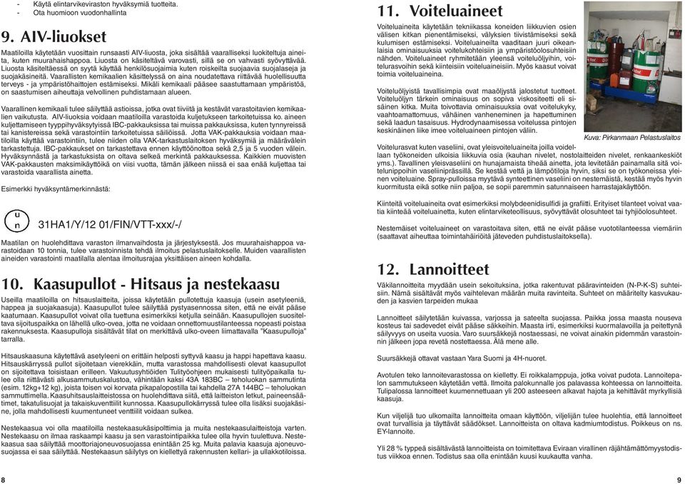 Liuosta on käsiteltävä varovasti, sillä se on vahvasti syövyttävää. Liuosta käsiteltäessä on syytä käyttää henkilösuojaimia kuten roiskeilta suojaavia suojalaseja ja suojakäsineitä.