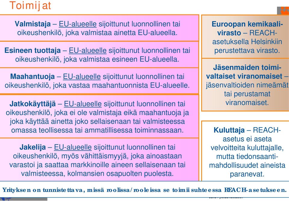 Maahantuoja EU-alueelle sijoittunut luonnollinen tai oikeushenkilö, joka vastaa maahantuonnista EU-alueelle.