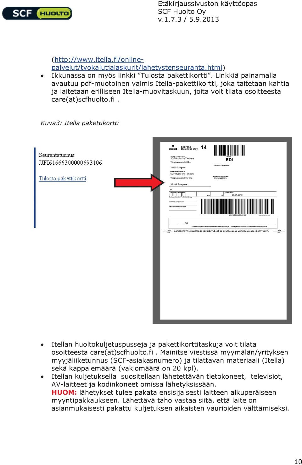 Kuva3: Itella pakettikortti Itellan huoltokuljetuspusseja ja pakettikorttitaskuja voit tilata osoitteesta care(at)scfhuolto.fi.