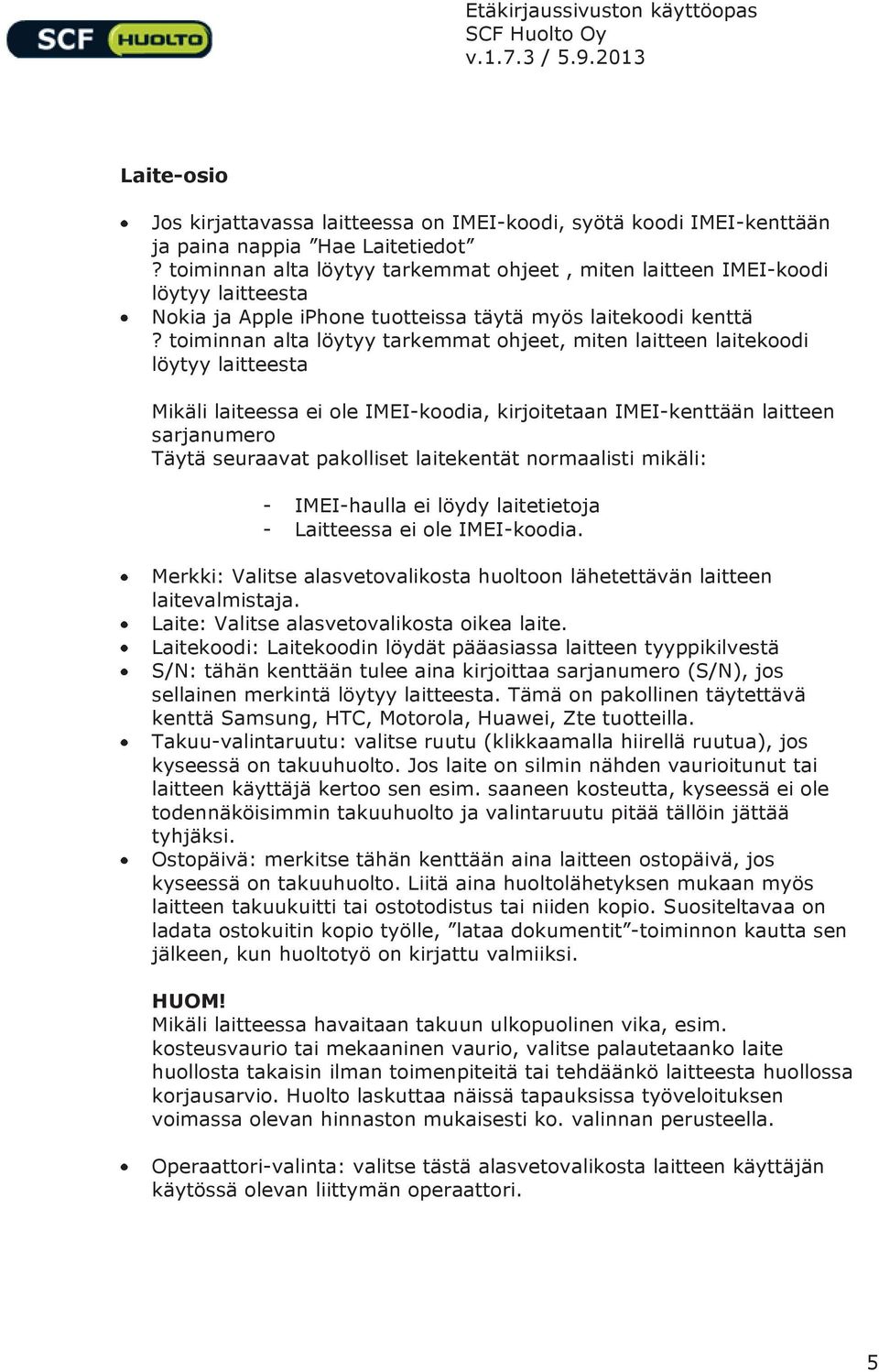 toiminnan alta löytyy tarkemmat ohjeet, miten laitteen laitekoodi löytyy laitteesta Mikäli laiteessa ei ole IMEI-koodia, kirjoitetaan IMEI-kenttään laitteen sarjanumero Täytä seuraavat pakolliset