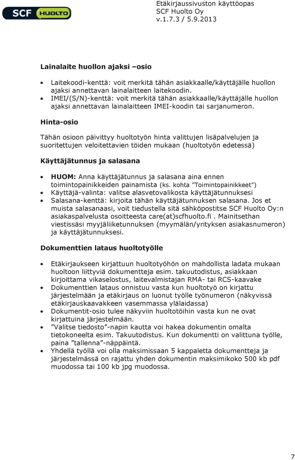 Hinta-osio Tähän osioon päivittyy huoltotyön hinta valittujen lisäpalvelujen ja suoritettujen veloitettavien töiden mukaan (huoltotyön edetessä) Käyttäjätunnus ja salasana HUOM: Anna käyttäjätunnus