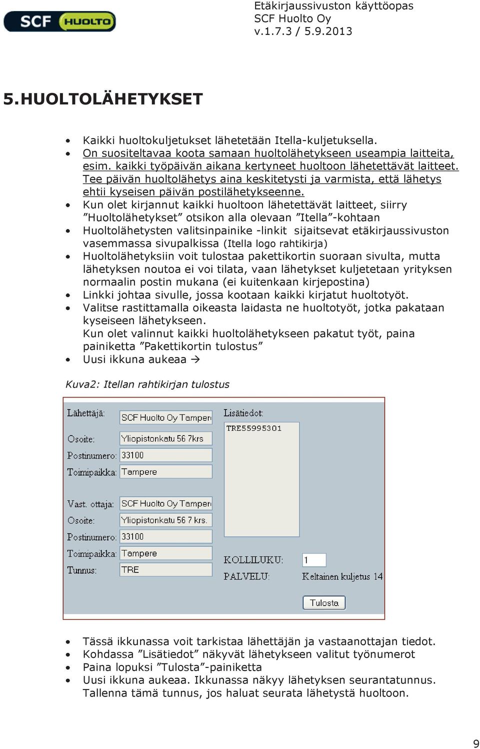 Kun olet kirjannut kaikki huoltoon lähetettävät laitteet, siirry Huoltolähetykset otsikon alla olevaan Itella -kohtaan Huoltolähetysten valitsinpainike -linkit sijaitsevat etäkirjaussivuston