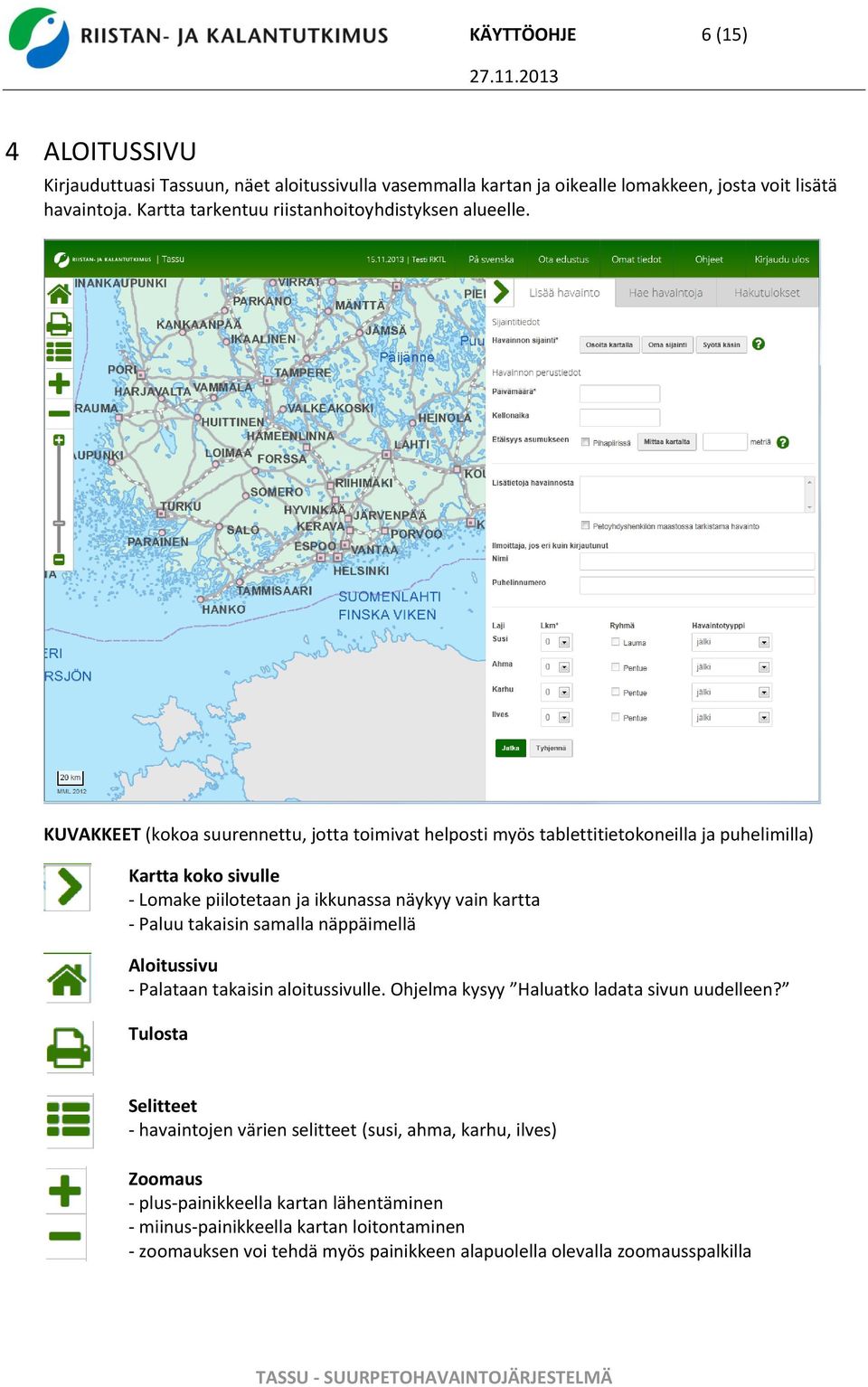 KUVAKKEET (kokoa suurennettu, jotta toimivat helposti myös tablettitietokoneilla ja puhelimilla) Kartta koko sivulle - Lomake piilotetaan ja ikkunassa näykyy vain kartta - Paluu