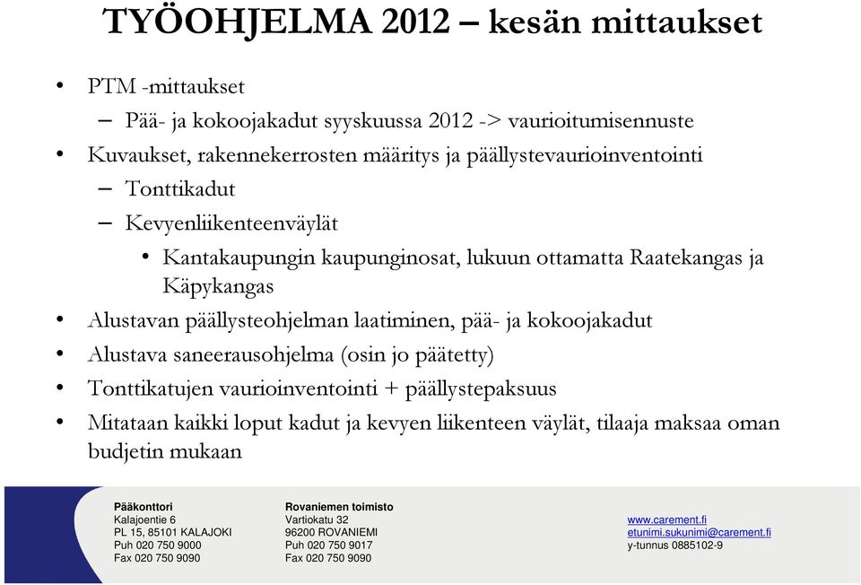 Käpykangas Alustavan päällysteohjelman laatiminen, pää- ja kokoojakadut Alustava saneerausohjelma (osin jo päätetty) Tonttikatujen