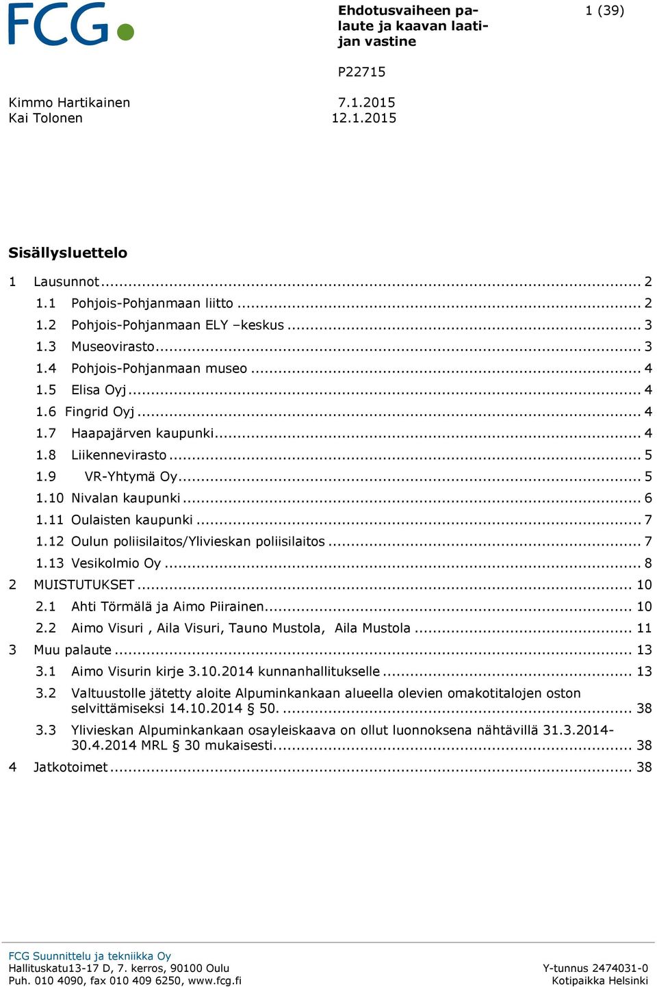 .. 6 1.11 Oulaisten kaupunki... 7 1.12 Oulun poliisilaitos/ylivieskan poliisilaitos... 7 1.13 Vesikolmio Oy... 8 2 MUISTUTUKSET... 10 2.1 Ahti Törmälä ja Aimo Piirainen... 10 2.2 Aimo Visuri, Aila Visuri, Tauno Mustola, Aila Mustola.