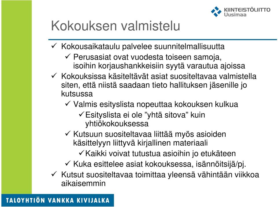 kokouksen kulkua Esityslista ei ole yhtä sitova kuin yhtiökokouksessa Kutsuun suositeltavaa liittää myös asioiden käsittelyyn liittyvä kirjallinen materiaali