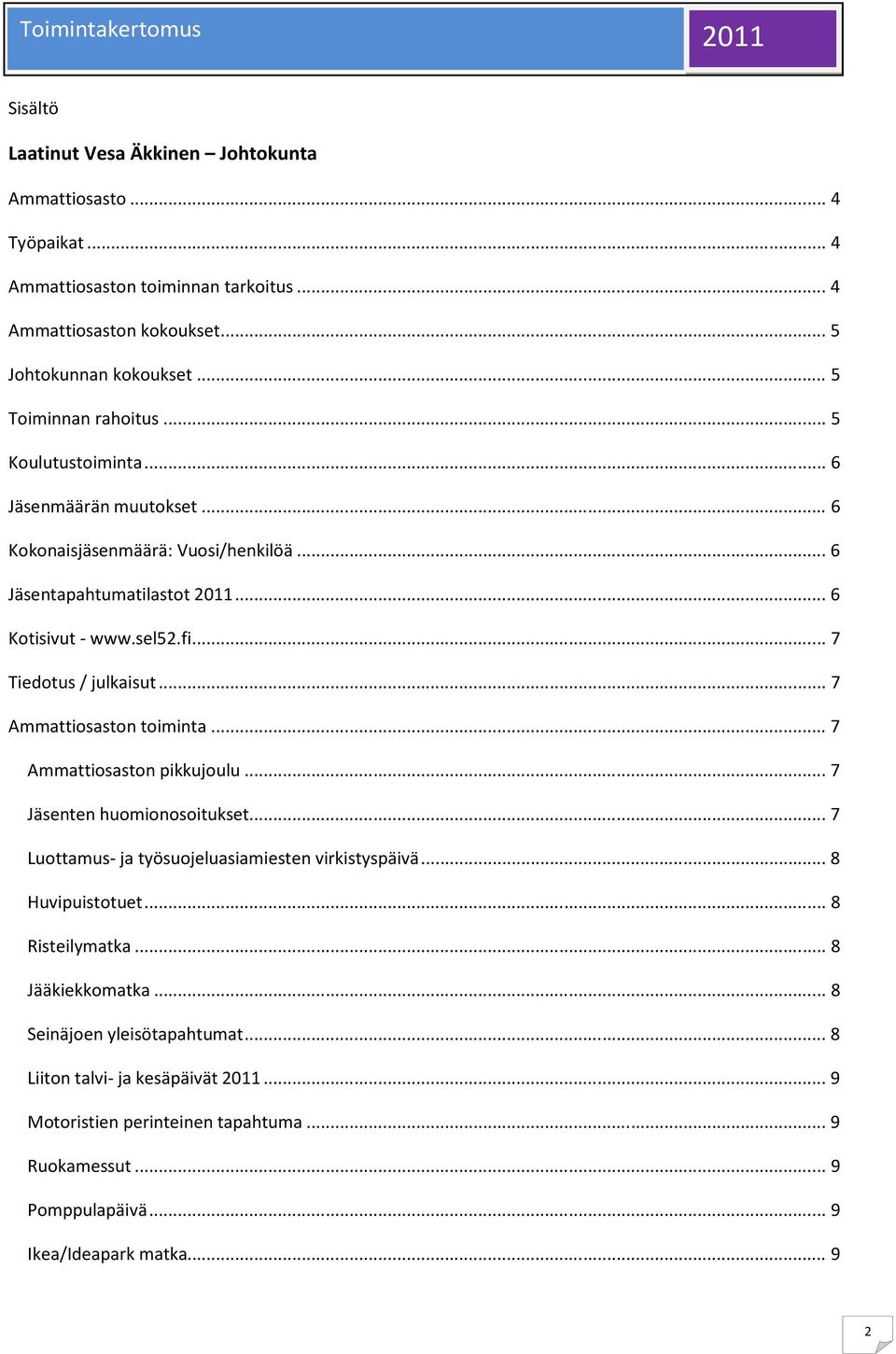 .. 7 Tiedotus / julkaisut... 7 Ammattiosaston toiminta... 7 Ammattiosaston pikkujoulu... 7 Jäsenten huomionosoitukset... 7 Luottamus- ja työsuojeluasiamiesten virkistyspäivä.