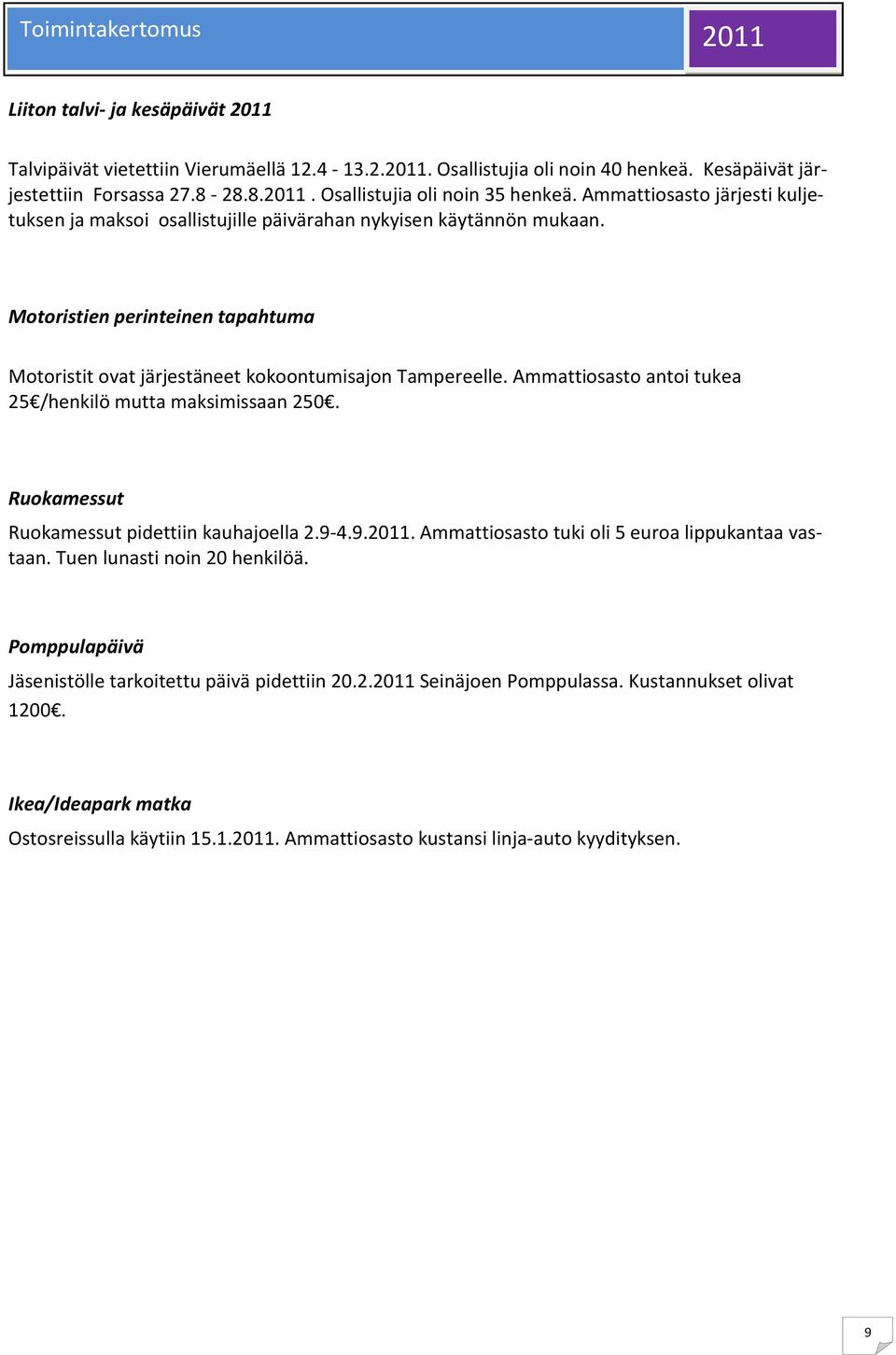 Ammattiosasto antoi tukea 25 /henkilö mutta maksimissaan 250. Ruokamessut Ruokamessut pidettiin kauhajoella 2.9-4.9.2011. Ammattiosasto tuki oli 5 euroa lippukantaa vastaan.