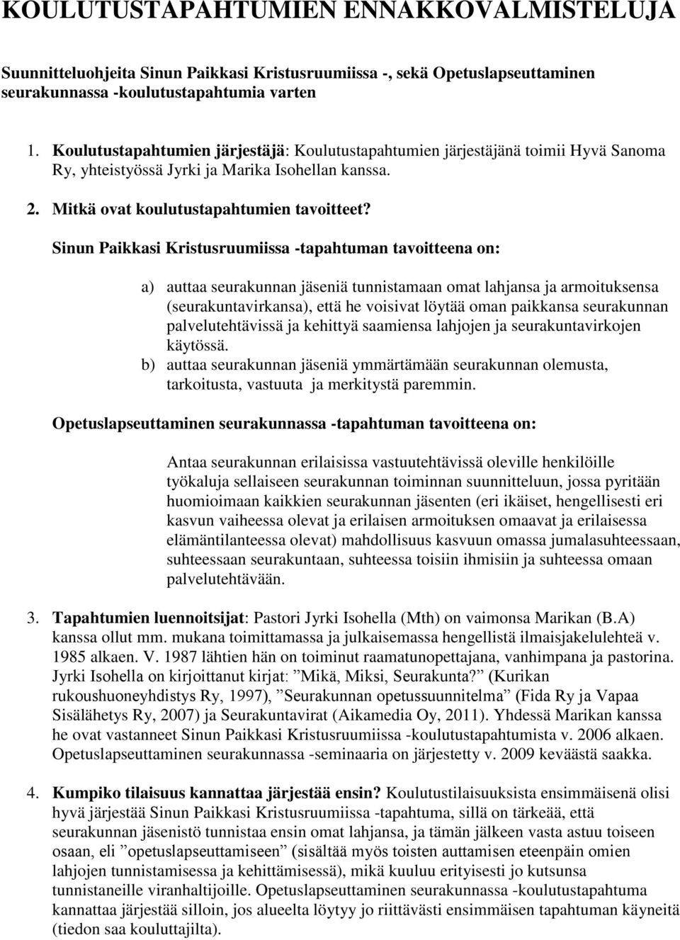 Sinun Paikkasi Kristusruumiissa -tapahtuman tavoitteena on: a) auttaa seurakunnan jäseniä tunnistamaan omat lahjansa ja armoituksensa (seurakuntavirkansa), että he voisivat löytää oman paikkansa