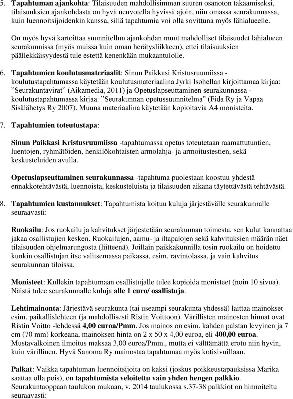 On myös hyvä kartoittaa suunnitellun ajankohdan muut mahdolliset tilaisuudet lähialueen seurakunnissa (myös muissa kuin oman herätysliikkeen), ettei tilaisuuksien päällekkäisyydestä tule estettä