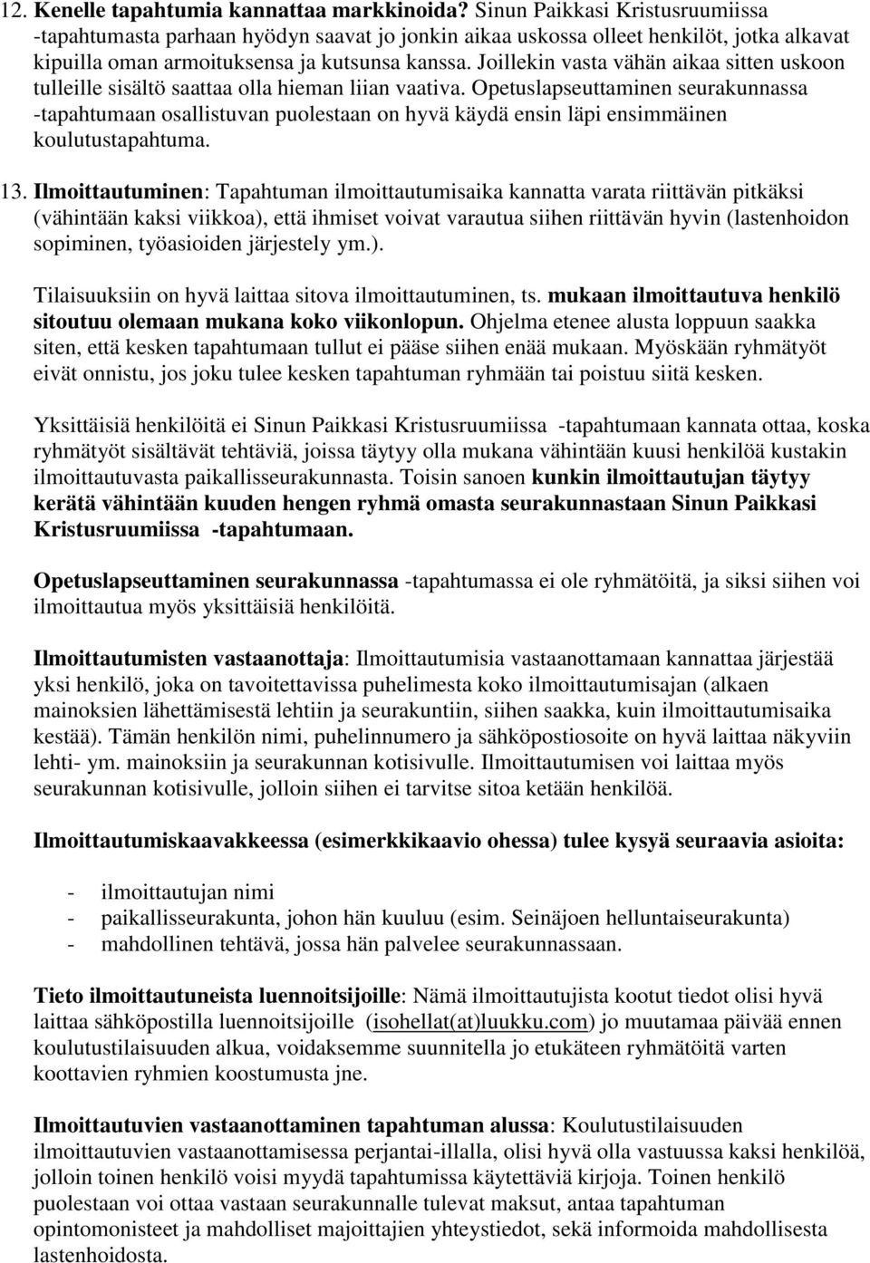 Joillekin vasta vähän aikaa sitten uskoon tulleille sisältö saattaa olla hieman liian vaativa.