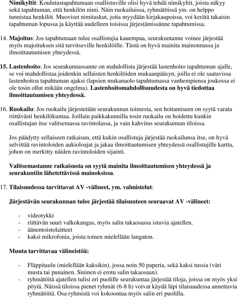 Majoitus: Jos tapahtumaan tulee osallistujia kauempaa, seurakuntanne voinee järjestää myös majoituksen sitä tarvitseville henkilöille. Tästä on hyvä mainita mainonnassa ja ilmoittautumisen yhteydessä.