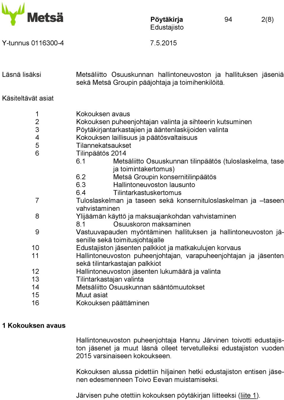 Tilannekatsaukset 6 Tilinpäätös 2014 6.1 Metsäliitto Osuuskunnan tilinpäätös (tuloslaskelma, tase ja toimintakertomus) 6.2 Metsä Groupin konsernitilinpäätös 6.3 Hallintoneuvoston lausunto 6.