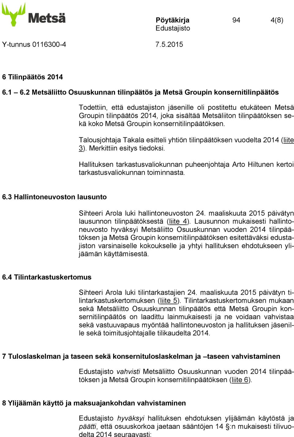 tilinpäätöksen sekä koko Metsä Groupin konsernitilinpäätöksen. Talousjohtaja Takala esitteli yhtiön tilinpäätöksen vuodelta 2014 (liite 3). Merkittiin esitys tiedoksi.