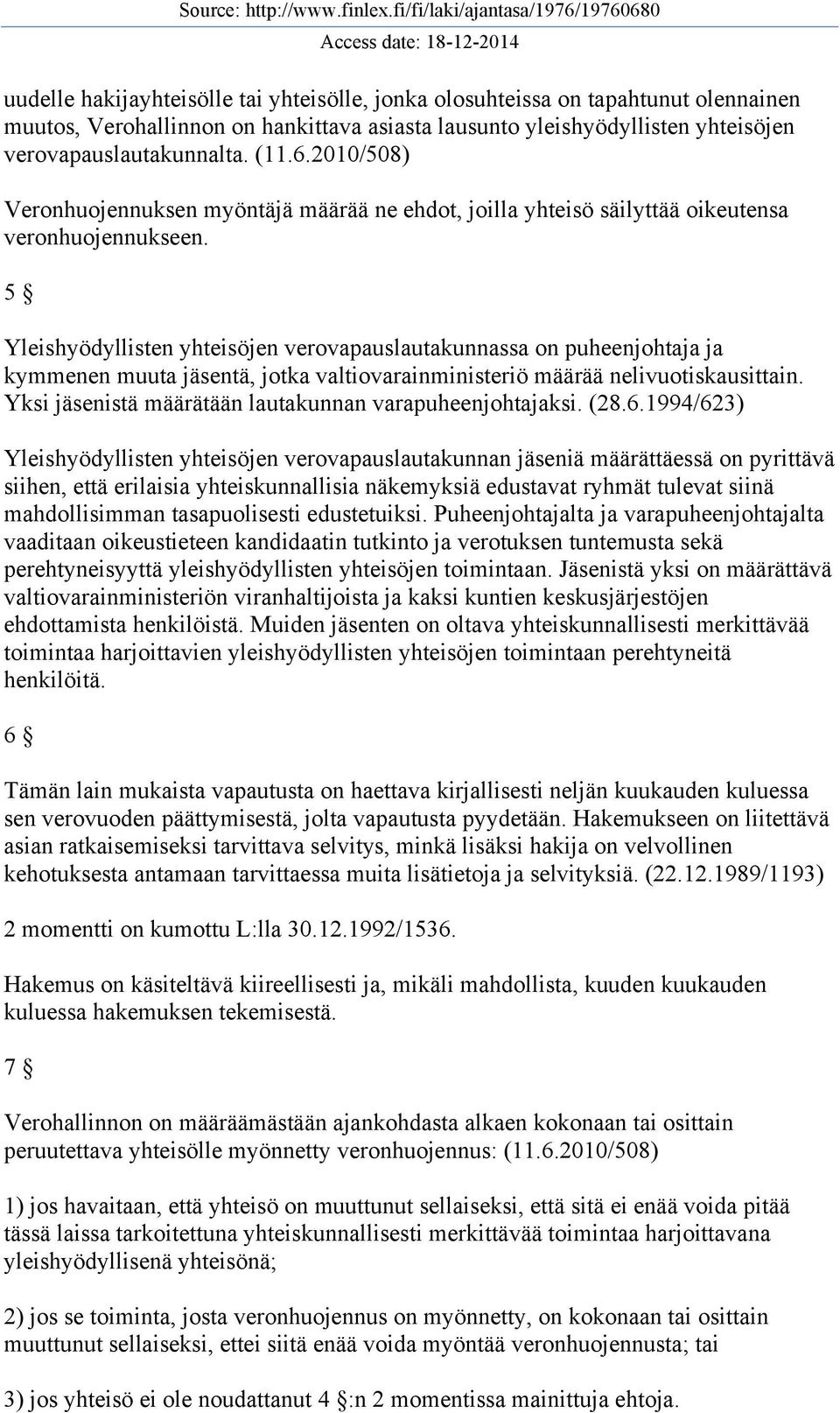 5 Yleishyödyllisten yhteisöjen verovapauslautakunnassa on puheenjohtaja ja kymmenen muuta jäsentä, jotka valtiovarainministeriö määrää nelivuotiskausittain.