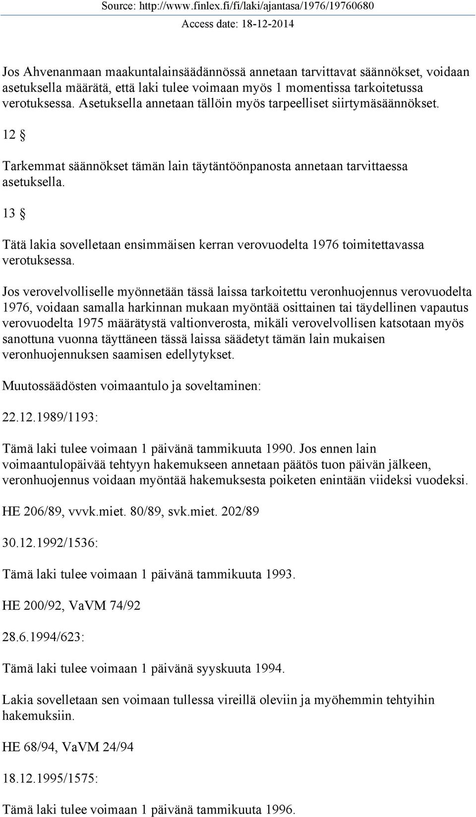 13 Tätä lakia sovelletaan ensimmäisen kerran verovuodelta 1976 toimitettavassa verotuksessa.