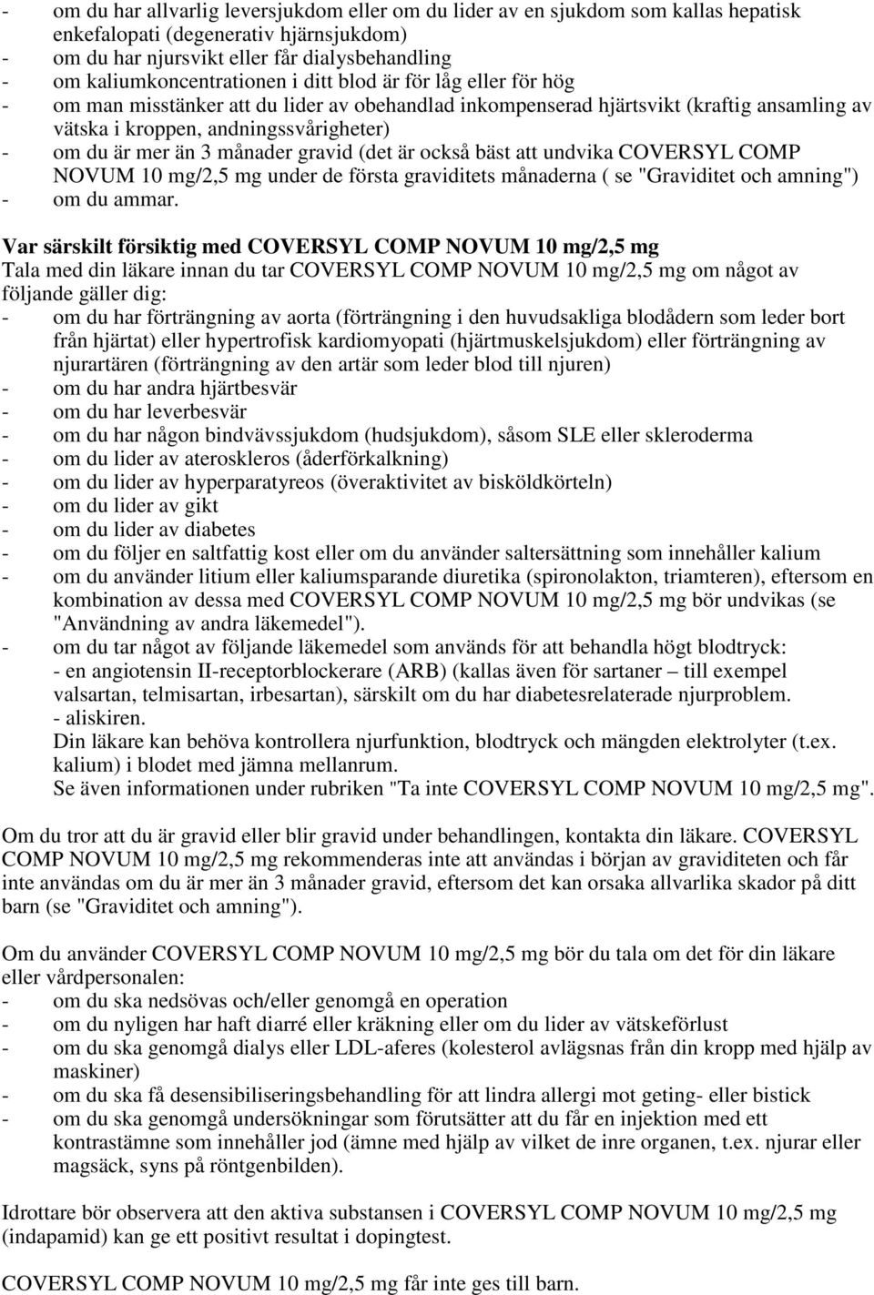 är mer än 3 månader gravid (det är också bäst att undvika COVERSYL COMP NOVUM 10 mg/2,5 mg under de första graviditets månaderna ( se "Graviditet och amning") - om du ammar.