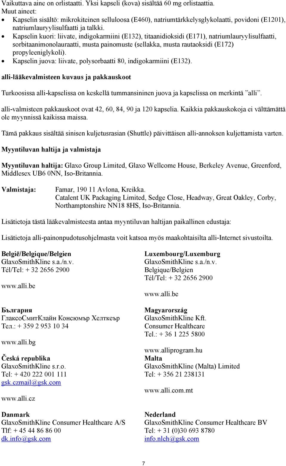 Kapselin kuori: liivate, indigokarmiini (E132), titaanidioksidi (E171), natriumlauryylisulfaatti, sorbitaanimonolauraatti, musta painomuste (sellakka, musta rautaoksidi (E172) propyleeniglykoli).
