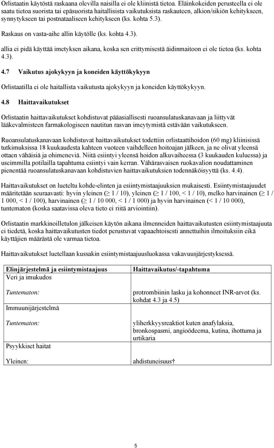 Raskaus on vasta-aihe allin käytölle (ks. kohta 4.3). allia ei pidä käyttää imetyksen aikana, koska sen erittymisestä äidinmaitoon ei ole tietoa (ks. kohta 4.3). 4.7 Vaikutus ajokykyyn ja koneiden käyttökykyyn Orlistaatilla ei ole haitallista vaikutusta ajokykyyn ja koneiden käyttökykyyn.