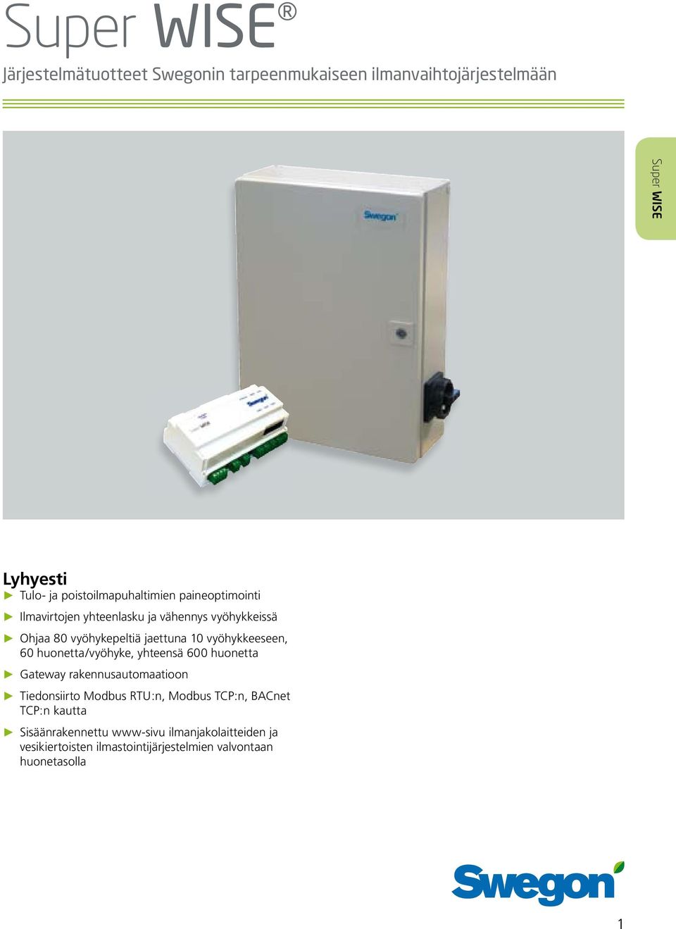 huonetta/vyöhyke, yhteensä 600 huonetta Gateway rakennusautomaatioon Tiedonsiirto Modbus RTU:n, Modbus TCP:n, BACnet