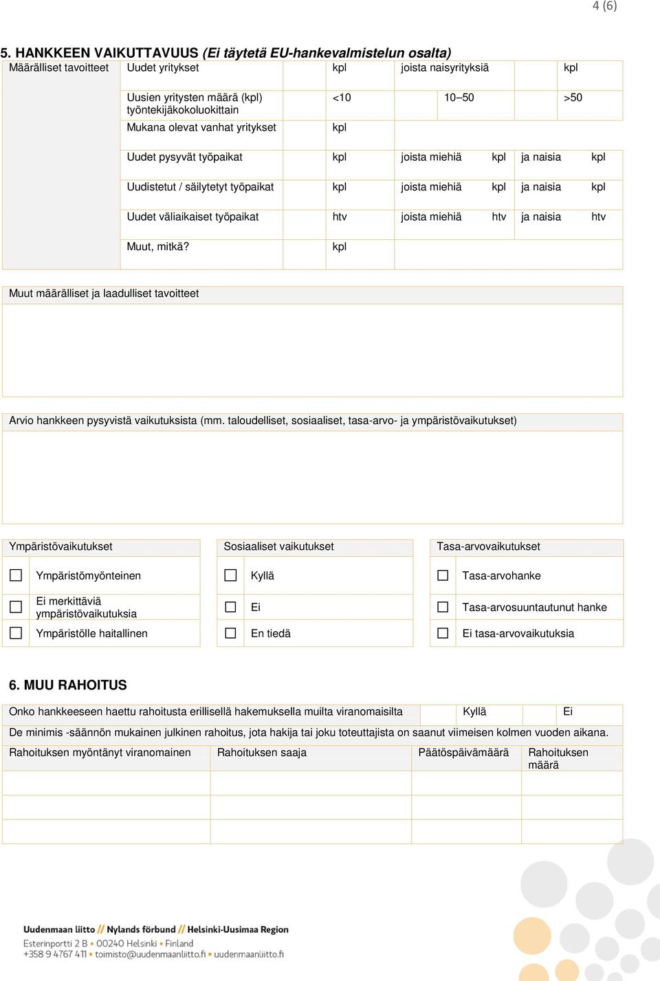 yritykset <10 10 50 >50 Uudet pysyvät työpaikat joista miehiä ja naisia Uudistetut / säilytetyt työpaikat joista miehiä ja naisia Uudet väliaikaiset työpaikat htv joista miehiä htv ja naisia htv