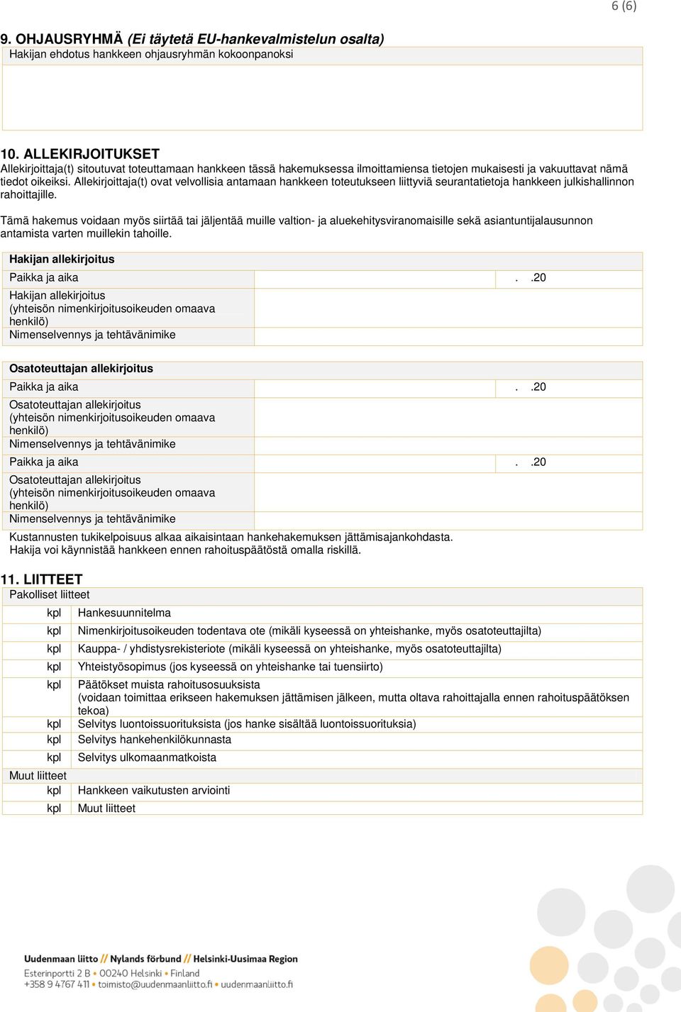 Allekirjoittaja(t) ovat velvollisia antamaan hankkeen toteutukseen liittyviä seurantatietoja hankkeen julkishallinnon rahoittajille.