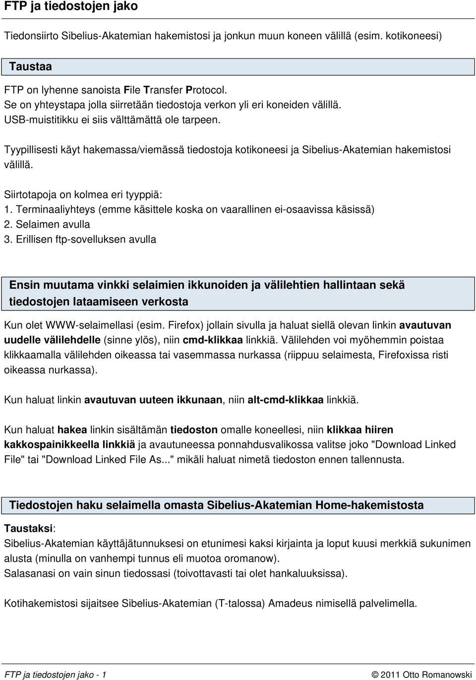 Tyypillisesti käyt hakemassa/viemässä tiedostoja kotikoneesi ja Sibelius-Akatemian hakemistosi välillä. Siirtotapoja on kolmea eri tyyppiä: 1.