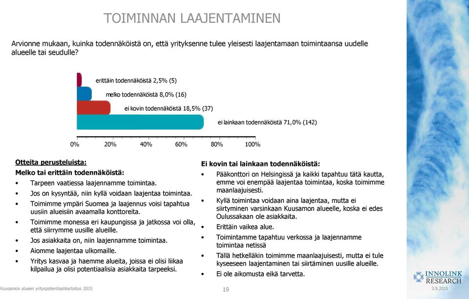 Tarpeen vaatiessa laajennamme toimintaa. Jos on kysyntää, niin kyllä voidaan laajentaa toimintaa. Toimimme ympäri Suomea ja laajennus voisi tapahtua uusiin alueisiin avaamalla konttoreita.