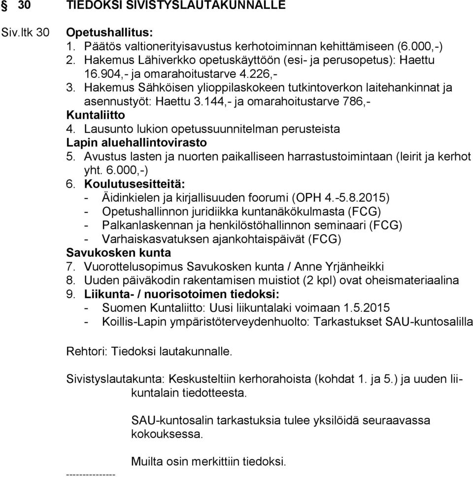 144,- ja omarahoitustarve 786,- Kuntaliitto 4. Lausunto lukion opetussuunnitelman perusteista Lapin aluehallintovirasto 5.