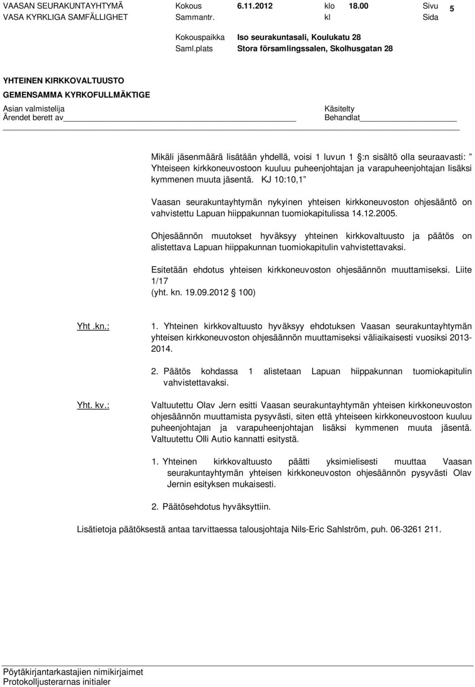 KJ 10:10,1 Vaasan seurakuntayhtymän nykyinen yhteisen kirkkoneuvoston ohjesääntö on vahvistettu Lapuan hiippakunnan tuomiokapitulissa 14.12.2005.