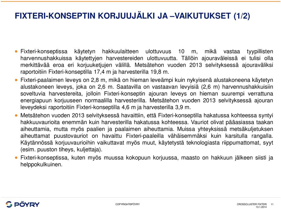 Fixteri-paalaimen leveys on 2,8 m, mikä on hieman leveämpi kuin nykyisenä alustakoneena käytetyn alustakoneen leveys, joka on 2,6 m.