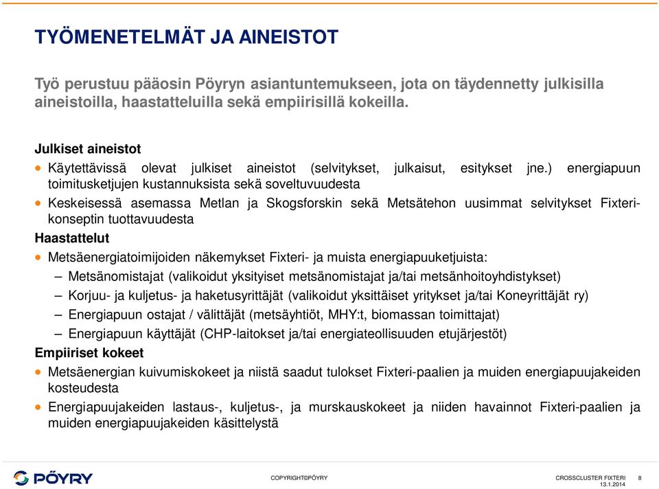 ) energiapuun toimitusketjujen kustannuksista sekä soveltuvuudesta Keskeisessä asemassa Metlan ja Skogsforskin sekä Metsätehon uusimmat selvitykset Fixterikonseptin tuottavuudesta Haastattelut