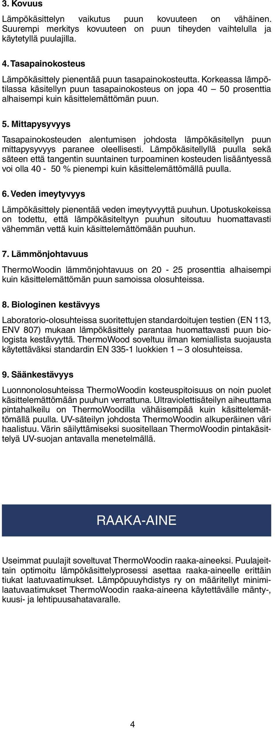 prosenttia alhaisempi kuin käsittelemättömän puun. 5. Mittapysyvyys Tasapainokosteuden alentumisen johdosta lämpökäsitellyn puun mittapysyvyys paranee oleellisesti.