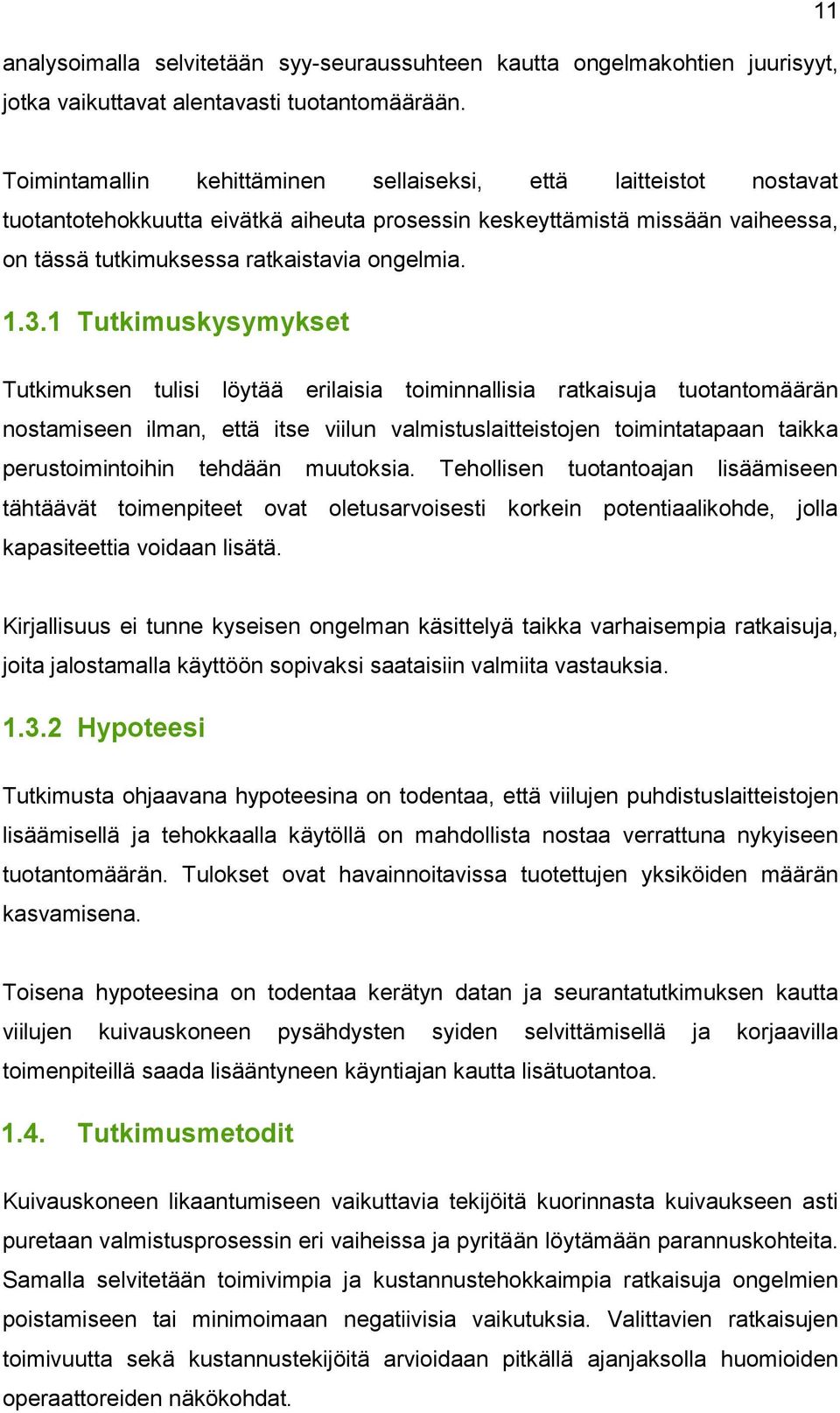 1 Tutkimuskysymykset Tutkimuksen tulisi löytää erilaisia toiminnallisia ratkaisuja tuotantomäärän nostamiseen ilman, että itse viilun valmistuslaitteistojen toimintatapaan taikka perustoimintoihin