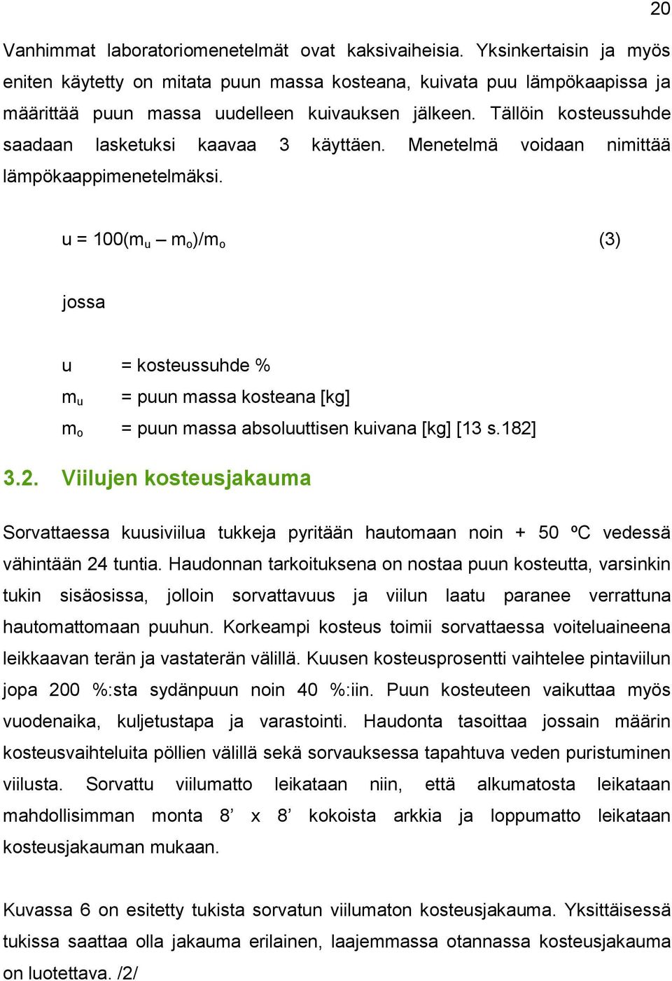 Tällöin kosteussuhde saadaan lasketuksi kaavaa 3 käyttäen. Menetelmä voidaan nimittää lämpökaappimenetelmäksi.